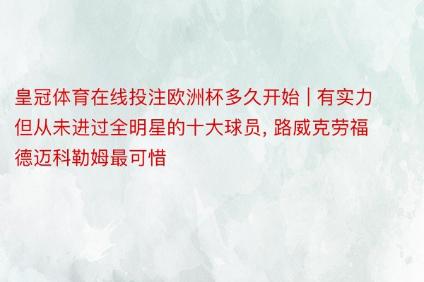 皇冠体育在线投注欧洲杯多久开始 | 有实力但从未进过全明星的十大球员, 路威克劳福德迈科勒姆最可惜