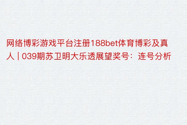 网络博彩游戏平台注册188bet体育博彩及真人 | 039期苏卫明大乐透展望奖号：连号分析