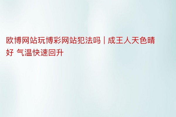 欧博网站玩博彩网站犯法吗 | 成王人天色晴好 气温快速回升