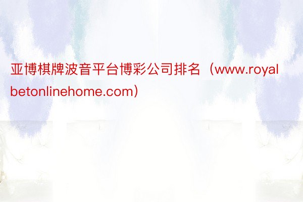 亚博棋牌波音平台博彩公司排名（www.royalbetonlinehome.com）