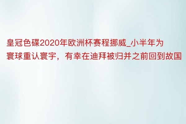 皇冠色碟2020年欧洲杯赛程挪威_小半年为寰球重认寰宇，有幸在迪拜被归并之前回到故国