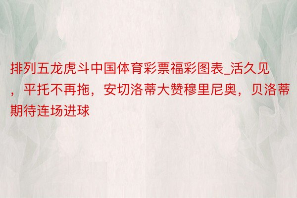 排列五龙虎斗中国体育彩票福彩图表_活久见，平托不再拖，安切洛蒂大赞穆里尼奥，贝洛蒂期待连场进球