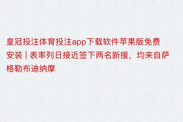 皇冠投注体育投注app下载软件苹果版免费安装 | 表率列日接近签下两名新援，均来自萨格勒布迪纳摩