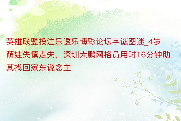英雄联盟投注乐透乐博彩论坛字谜图迷_4岁萌娃失慎走失，深圳大鹏网格员用时16分钟助其找回家东说念主