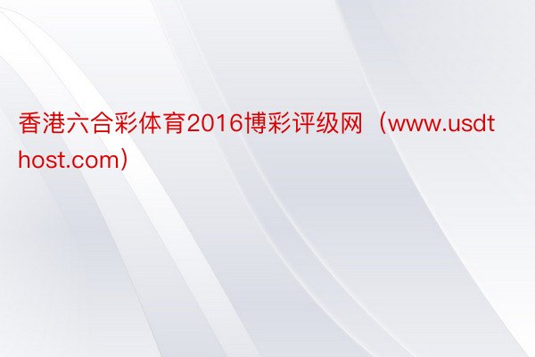香港六合彩体育2016博彩评级网（www.usdthost.com）