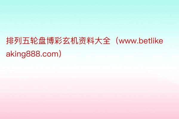 排列五轮盘博彩玄机资料大全（www.betlikeaking888.com）
