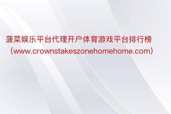 菠菜娱乐平台代理开户体育游戏平台排行榜（www.crownstakeszonehomehome.com）